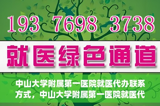 中山大学附属第一医院就医代办联系方式，中山大学附属第一医院就医代办服务联系方式详解