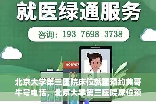 北京大学第三医院床位就医预约黄哥牛号电话，北京大学第三医院床位预约就医指南，黄哥牛号电话预约攻略