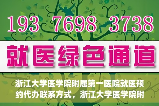 浙江大学医学院附属第一医院就医预约代办联系方式，浙江大学医学院附属第一医院就医预约代办服务指南与联系方式