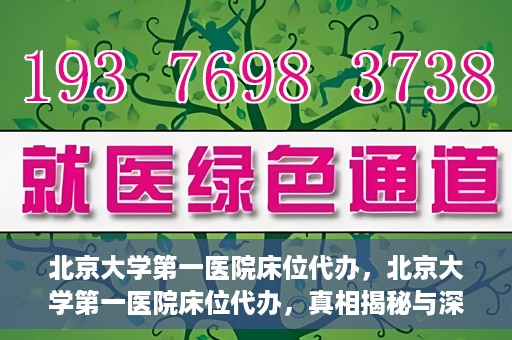 北京大学第一医院床位代办，北京大学第一医院床位代办，真相揭秘与深度解析