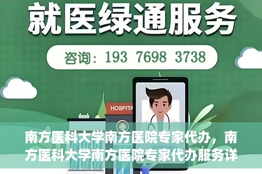 南方医科大学南方医院专家代办，南方医科大学南方医院专家代办服务详解