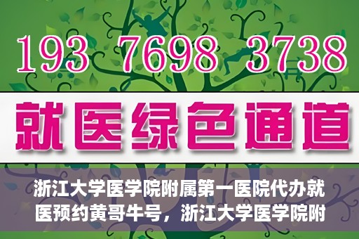 浙江大学医学院附属第一医院代办就医预约黄哥牛号，浙江大学医学院附属第一医院就医预约代办服务，黄哥牛号助您轻松挂号就医