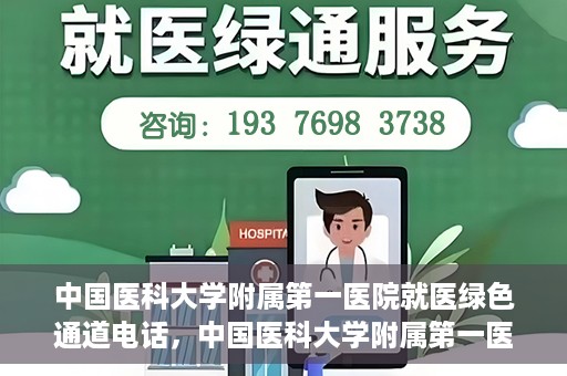 中国医科大学附属第一医院就医绿色通道电话，中国医科大学附属第一医院就医绿色通道服务热线电话解析及介绍