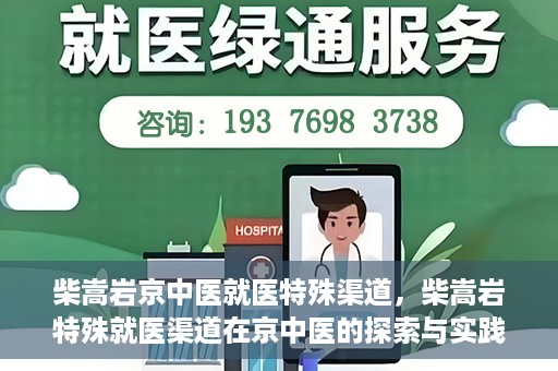 柴嵩岩京中医就医特殊渠道，柴嵩岩特殊就医渠道在京中医的探索与实践