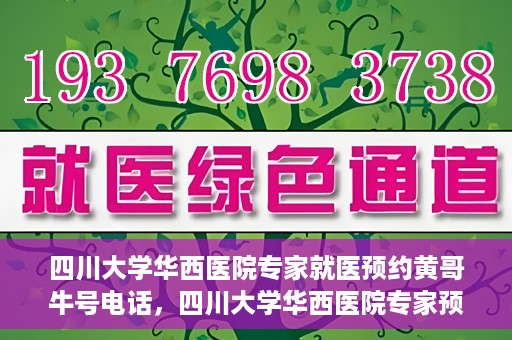 四川大学华西医院专家就医预约黄哥牛号电话，四川大学华西医院专家预约热线，黄哥牛号电话就医新通道揭秘