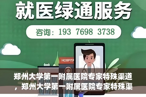郑州大学第一附属医院专家特殊渠道，郑州大学第一附属医院专家特殊渠道揭秘，权威医疗资源的背后故事