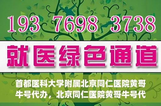 首都医科大学附属北京同仁医院黄哥牛号代办，北京同仁医院黄哥牛号代办，专业信赖的医疗服务新探