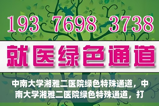 中南大学湘雅二医院绿色特殊通道，中南大学湘雅二医院绿色特殊通道，打造高效医疗服务的先锋典范