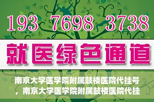 南京大学医学院附属鼓楼医院代挂号，南京大学医学院附属鼓楼医院代挂号服务详解