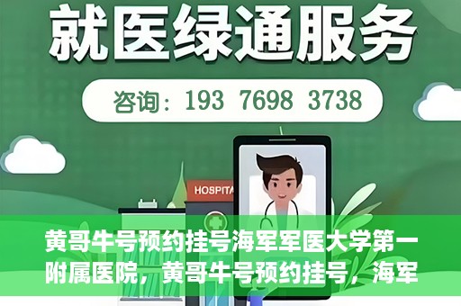 黄哥牛号预约挂号海军军医大学第一附属医院，黄哥牛号预约挂号，海军军医大学第一附属医院便捷就医新体验