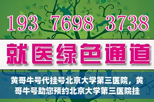 黄哥牛号代挂号北京大学第三医院，黄哥牛号助您预约北京大学第三医院挂号服务