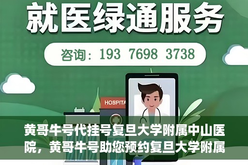 黄哥牛号代挂号复旦大学附属中山医院，黄哥牛号助您预约复旦大学附属中山医院专家号