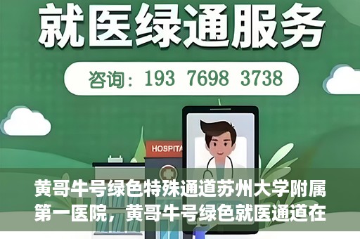 黄哥牛号绿色特殊通道苏州大学附属第一医院，黄哥牛号绿色就医通道在苏州大学附属第一医院开启
