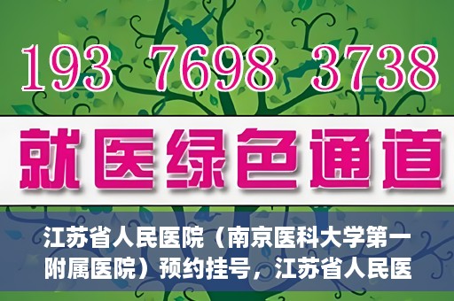 江苏省人民医院（南京医科大学第一附属医院）预约挂号，江苏省人民医院（南京医科大学第一附属医院）挂号预约攻略