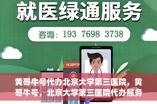 黄哥牛号代办北京大学第三医院，黄哥牛号，北京大学第三医院代办服务揭秘