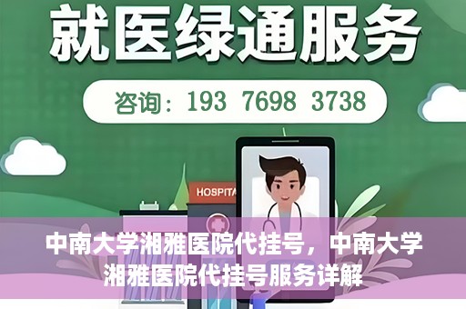 中南大学湘雅医院代挂号，中南大学湘雅医院代挂号服务详解