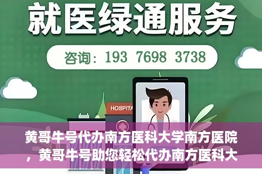 黄哥牛号代办南方医科大学南方医院，黄哥牛号助您轻松代办南方医科大学南方医院事务