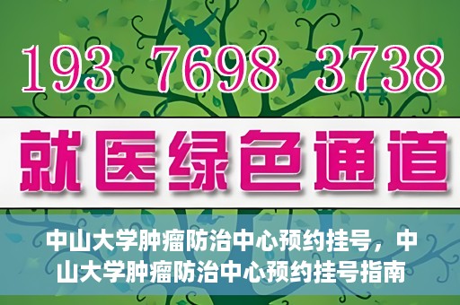 中山大学肿瘤防治中心预约挂号，中山大学肿瘤防治中心预约挂号指南