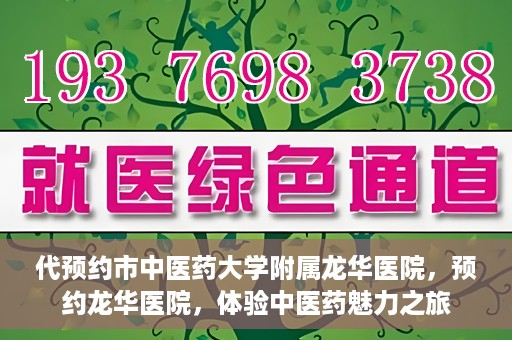 代预约市中医药大学附属龙华医院，预约龙华医院，体验中医药魅力之旅