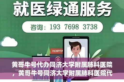 黄哥牛号代办同济大学附属肺科医院，黄哥牛号同济大学附属肺科医院代办服务