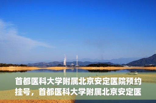 首都医科大学附属北京安定医院预约挂号，首都医科大学附属北京安定医院预约挂号攻略，一站式解决您的就医难题