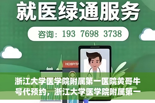浙江大学医学院附属第一医院黄哥牛号代预约，浙江大学医学院附属第一医院黄哥牛号预约攻略揭秘