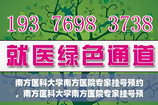 南方医科大学南方医院专家挂号预约，南方医科大学南方医院专家挂号预约攻略