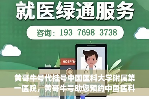 黄哥牛号代挂号中国医科大学附属第一医院，黄哥牛号助您预约中国医科大学附属第一医院专家号