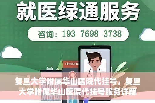复旦大学附属华山医院代挂号，复旦大学附属华山医院代挂号服务详解