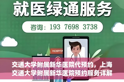 交通大学附属新华医院代预约，上海交通大学附属新华医院预约服务详解