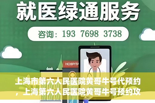 上海市第六人民医院黄哥牛号代预约，上海第六人民医院黄哥牛号预约攻略，轻松解决挂号难题