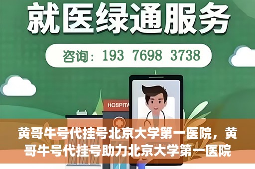黄哥牛号代挂号北京大学第一医院，黄哥牛号代挂号助力北京大学第一医院就医便捷化