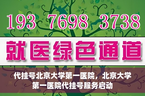 代挂号北京大学第一医院，北京大学第一医院代挂号服务启动
