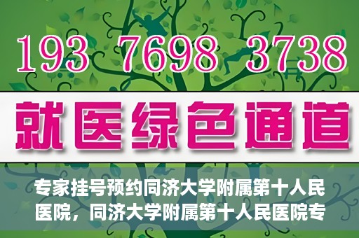 专家挂号预约同济大学附属第十人民医院，同济大学附属第十人民医院专家挂号预约解析