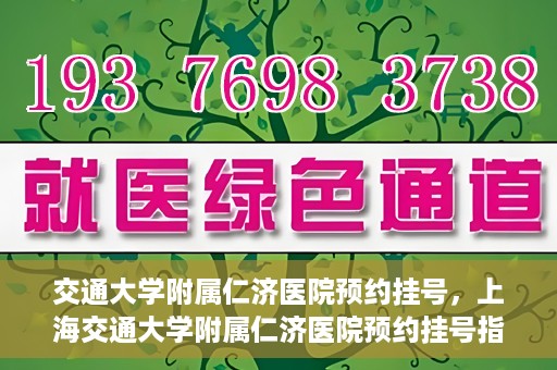 交通大学附属仁济医院预约挂号，上海交通大学附属仁济医院预约挂号指南
