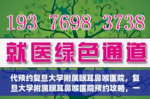 代预约复旦大学附属眼耳鼻喉医院，复旦大学附属眼耳鼻喉医院预约攻略，一站式解决您的就医难题