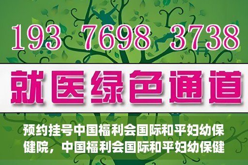 预约挂号中国福利会国际和平妇幼保健院，中国福利会国际和平妇幼保健院预约挂号服务启动