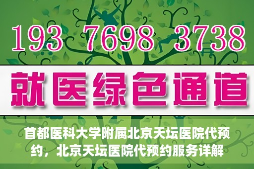 首都医科大学附属北京天坛医院代预约，北京天坛医院代预约服务详解