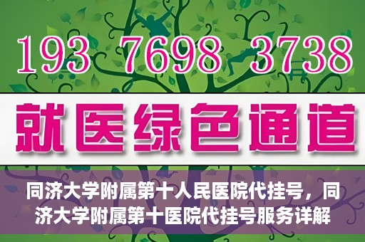 同济大学附属第十人民医院代挂号，同济大学附属第十医院代挂号服务详解