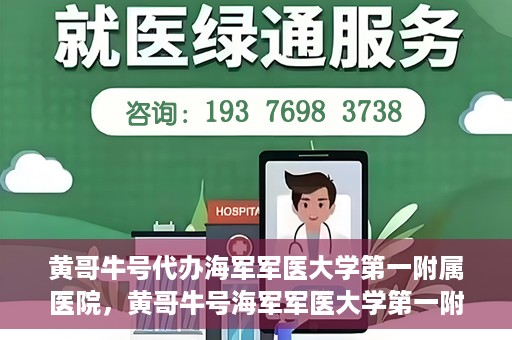 黄哥牛号代办海军军医大学第一附属医院，黄哥牛号海军军医大学第一附属医院代办服务