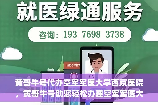 黄哥牛号代办空军军医大学西京医院，黄哥牛号助您轻松办理空军军医大学西京医院事务