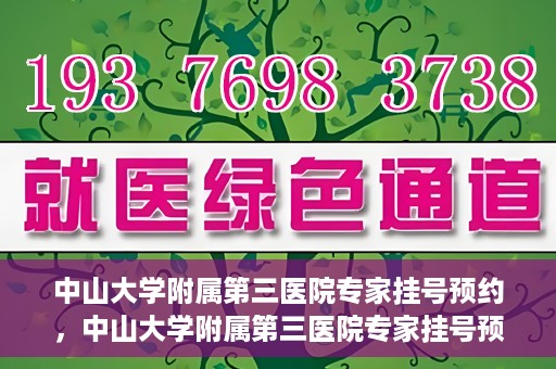 中山大学附属第三医院专家挂号预约，中山大学附属第三医院专家挂号预约攻略