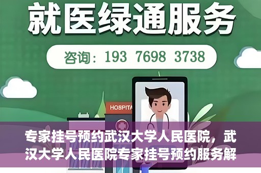 专家挂号预约武汉大学人民医院，武汉大学人民医院专家挂号预约服务解析