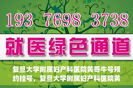 复旦大学附属妇产科医院黄哥牛号预约挂号，复旦大学附属妇产科医院黄哥牛挂号预约攻略解析