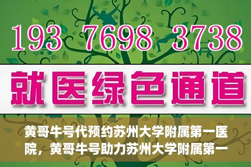黄哥牛号代预约苏州大学附属第一医院，黄哥牛号助力苏州大学附属第一医院预约服务启动