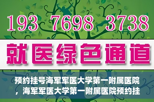 预约挂号海军军医大学第一附属医院，海军军医大学第一附属医院预约挂号服务启动