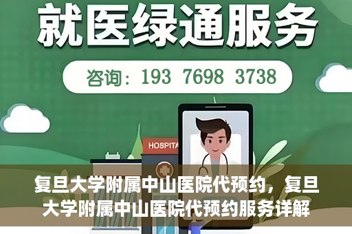 复旦大学附属中山医院代预约，复旦大学附属中山医院代预约服务详解