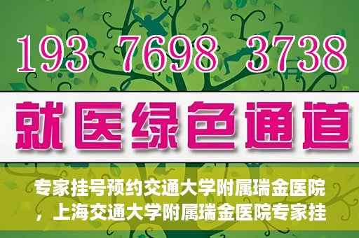 专家挂号预约交通大学附属瑞金医院，上海交通大学附属瑞金医院专家挂号预约攻略
