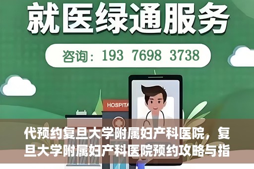 代预约复旦大学附属妇产科医院，复旦大学附属妇产科医院预约攻略与指南