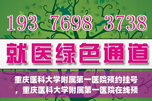 重庆医科大学附属第一医院预约挂号，重庆医科大学附属第一医院在线预约挂号攻略